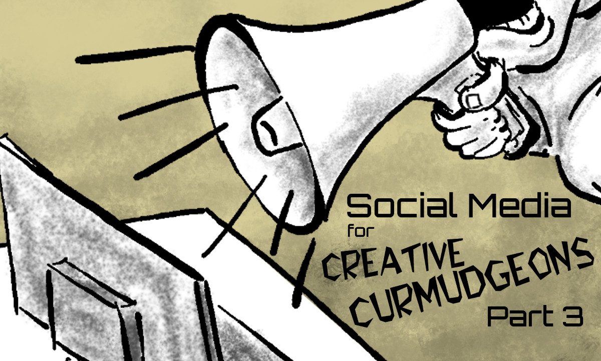 Social Media for Creative Curmudgeons---Part 3: What if I Hate People?